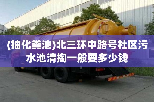 (抽化糞池)北三環中路號社區污水池清掏一般要多少錢