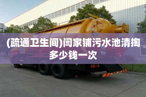 (疏通衛(wèi)生間)閆家鋪污水池清掏多少錢一次