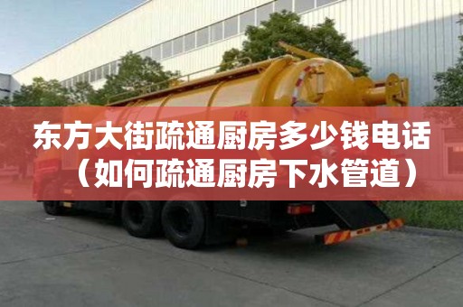 東方大街疏通廚房多少錢電話（如何疏通廚房下水管道）