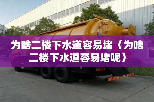 為啥二樓下水道容易堵（為啥二樓下水道容易堵呢）