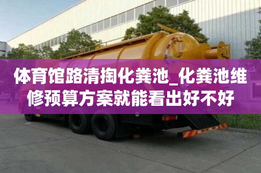 體育館路清掏化糞池_化糞池維修預算方案就能看出好不好