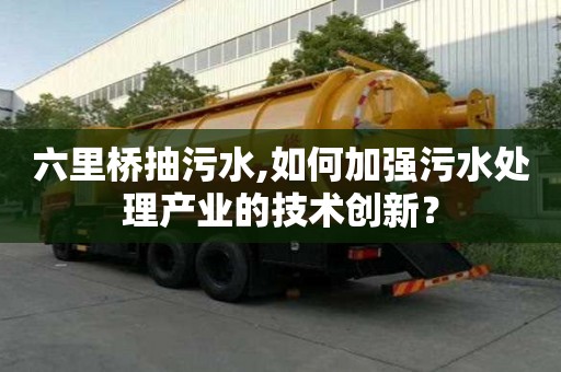 六里橋抽污水,如何加強污水處理產業的技術創新？