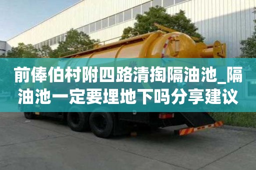 前俸伯村附四路清掏隔油池_隔油池一定要埋地下嗎分享建議收藏