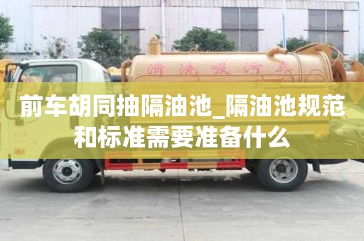 前車胡同抽隔油池_隔油池規范和標準需要準備什么