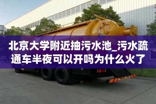 北京大學(xué)附近抽污水池_污水疏通車半夜可以開嗎為什么火了起來