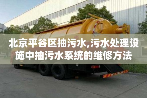 北京平谷區抽污水,污水處理設施中抽污水系統的維修方法