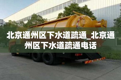 北京通州區下水道疏通_北京通州區下水道疏通電話