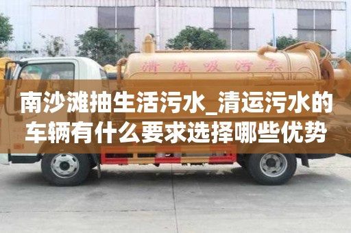 南沙灘抽生活污水_清運污水的車輛有什么要求選擇哪些優勢