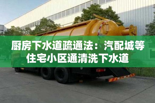 廚房下水道疏通法：汽配城等住宅小區通清洗下水道