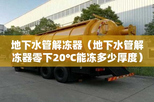 地下水管解凍器（地下水管解凍器零下20℃能凍多少厚度）