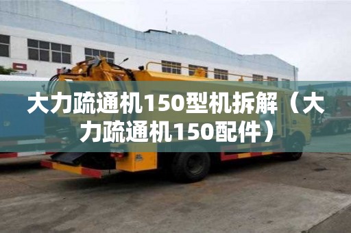 大力疏通機150型機拆解（大力疏通機150配件）