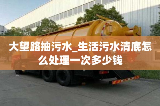 大望路抽污水_生活污水清底怎么處理一次多少錢