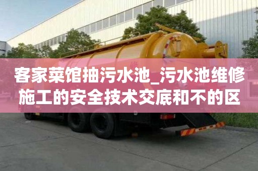 客家菜館抽污水池_污水池維修施工的安全技術(shù)交底和不的區(qū)別