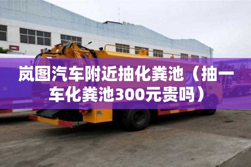 嵐圖汽車附近抽化糞池（抽一車化糞池300元貴嗎）