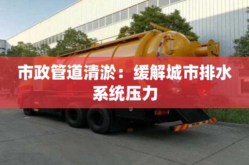 市政管道清淤：緩解城市排水系統壓力