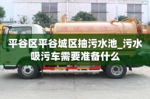 平谷區平谷城區抽污水池_污水吸污車需要準備什么