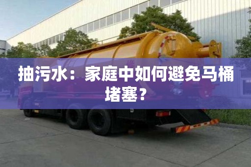 抽污水：家庭中如何避免馬桶堵塞？