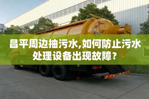 昌平周邊抽污水,如何防止污水處理設備出現故障？