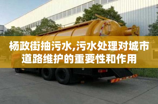 楊政街抽污水,污水處理對城市道路維護的重要性和作用