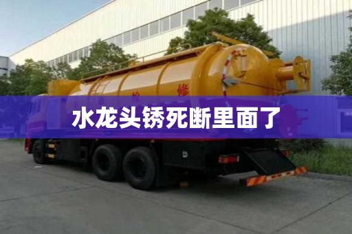 水龍頭銹死斷里面了