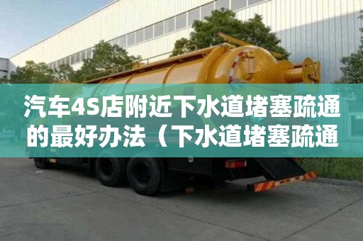 汽車4S店附近下水道堵塞疏通的最好辦法（下水道堵塞疏通的最好辦法小蘇打怎么清理）