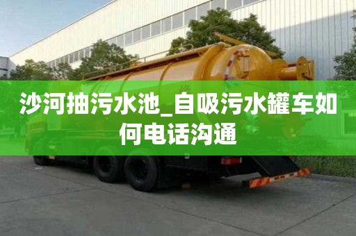 沙河抽污水池_自吸污水罐車如何電話溝通