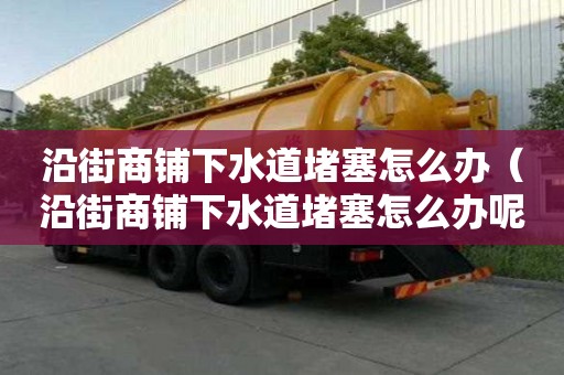 沿街商鋪下水道堵塞怎么辦（沿街商鋪下水道堵塞怎么辦呢）