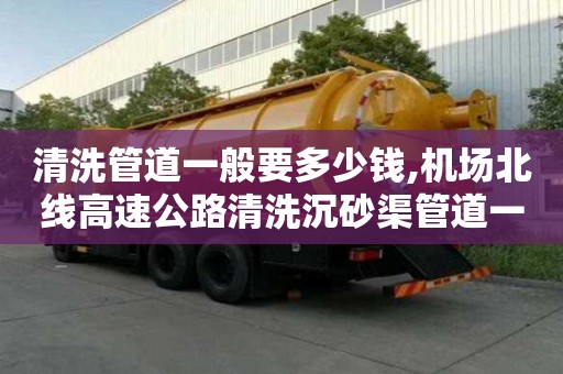 清洗管道一般要多少錢,機場北線高速公路清洗沉砂渠管道一般要多少錢