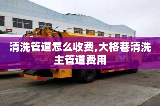 清洗管道怎么收費,大格巷清洗主管道費用