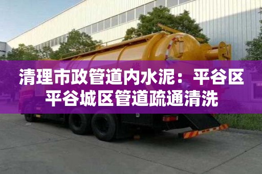 清理市政管道內水泥：平谷區平谷城區管道疏通清洗