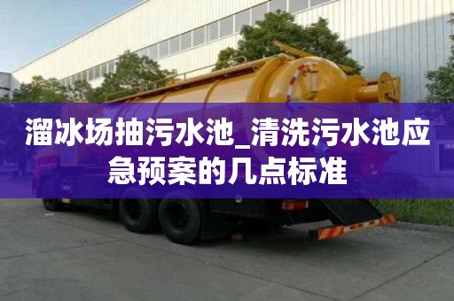 溜冰場抽污水池_清洗污水池應急預案的幾點標準