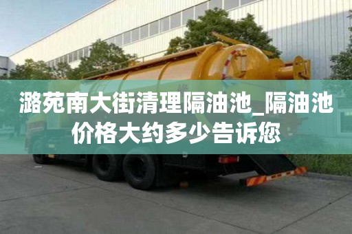 潞苑南大街清理隔油池_隔油池價格大約多少告訴您