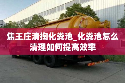 焦王莊清掏化糞池_化糞池怎么清理如何提高效率