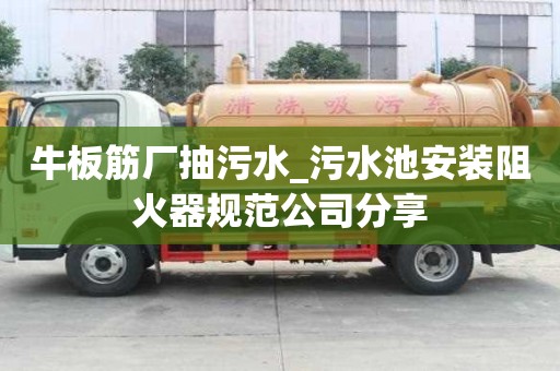 牛板筋廠抽污水_污水池安裝阻火器規范公司分享