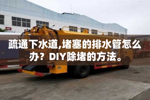 疏通下水道,堵塞的排水管怎么辦？DIY除堵的方法。