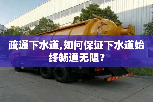 疏通下水道,如何保證下水道始終暢通無阻？