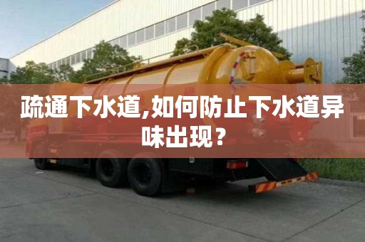 疏通下水道,如何防止下水道異味出現？