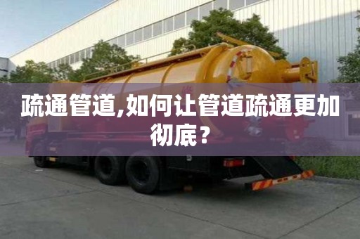 疏通管道,如何讓管道疏通更加徹底？