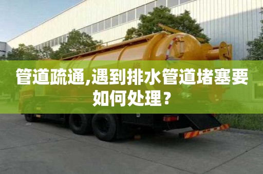 管道疏通,遇到排水管道堵塞要如何處理？