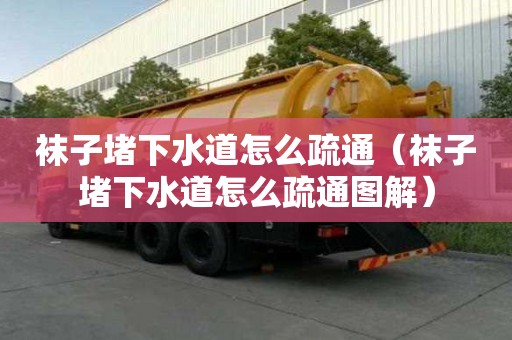 襪子堵下水道怎么疏通（襪子堵下水道怎么疏通圖解）