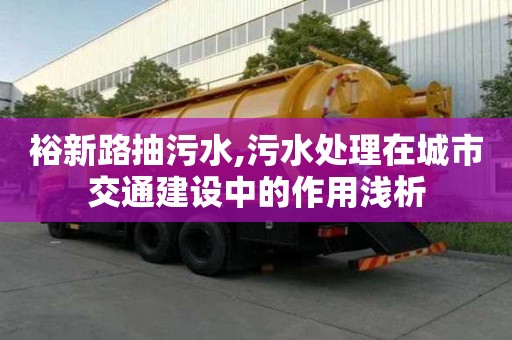 裕新路抽污水,污水處理在城市交通建設(shè)中的作用淺析