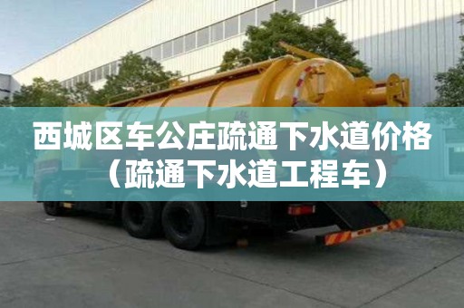 西城區車公莊疏通下水道價格（疏通下水道工程車）