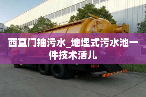 西直門抽污水_地埋式污水池一件技術(shù)活兒