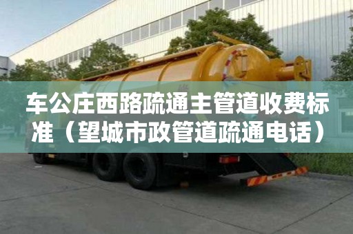 車公莊西路疏通主管道收費標準（望城市政管道疏通電話）