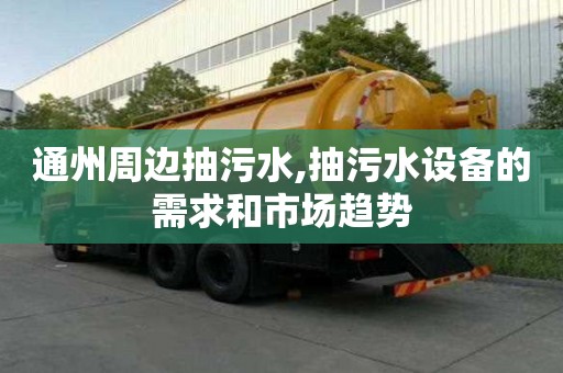 通州周邊抽污水,抽污水設備的需求和市場趨勢