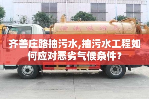 齊善莊路抽污水,抽污水工程如何應對惡劣氣候條件？