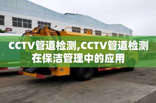 CCTV管道檢測(cè),CCTV管道檢測(cè)在保潔管理中的應(yīng)用