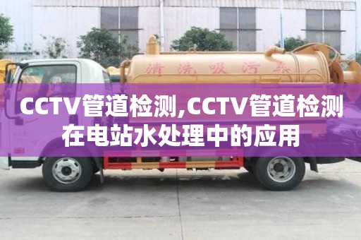 CCTV管道檢測,CCTV管道檢測在電站水處理中的應用