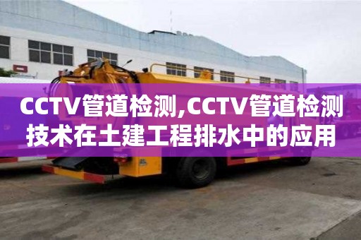 CCTV管道檢測,CCTV管道檢測技術在土建工程排水中的應用