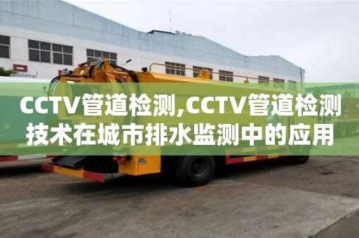 CCTV管道檢測,CCTV管道檢測技術在城市排水監測中的應用